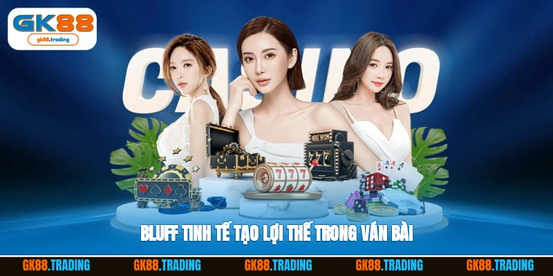 Bluff tinh tế tạo lợi thế trong ván bài