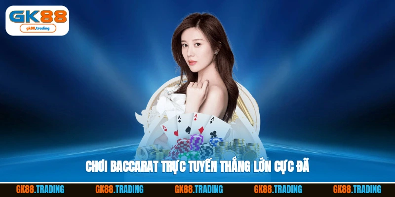 Chơi baccarat trực tuyến thắng lớn cực đã