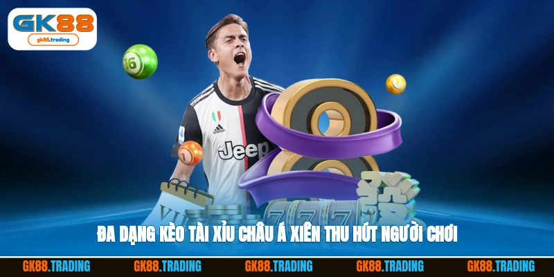 Đa dạng kèo tài xỉu, châu Á, xiên thu hút người chơi