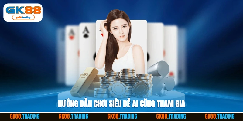 Hướng dẫn chơi siêu dễ ai cũng tham gia