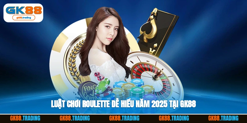 Luật chơi roulette dễ hiểu năm 2025 tại gk88