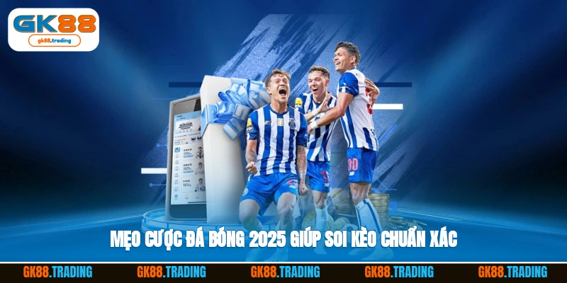 Mẹo cược đá bóng 2025 giúp soi kèo chuẩn xác