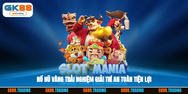 Nổ hũ vàng trải nghiệm giải trí an toàn, tiện lợi