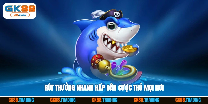 Rút thưởng nhanh, hấp dẫn cược thủ mọi nơi