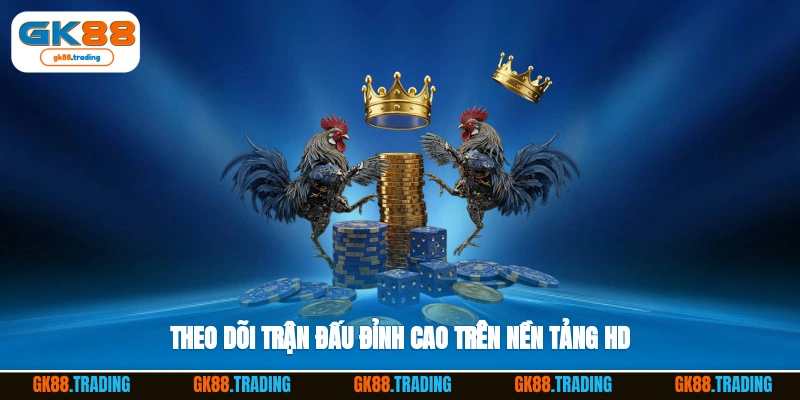 Theo dõi trận đấu đỉnh cao trên nền tảng HD