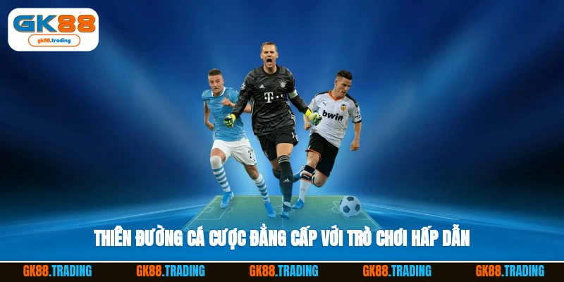 Thiên đường cá cược đẳng cấp với trò chơi hấp dẫn