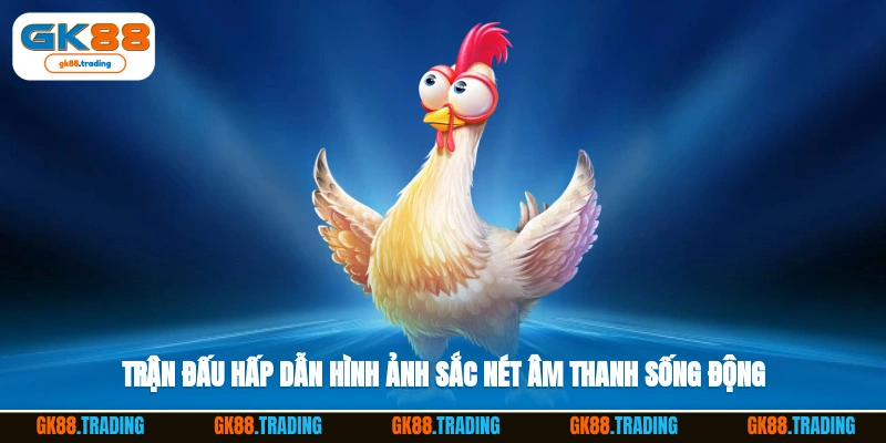 Trận đấu hấp dẫn, hình ảnh sắc nét, âm thanh sống động
